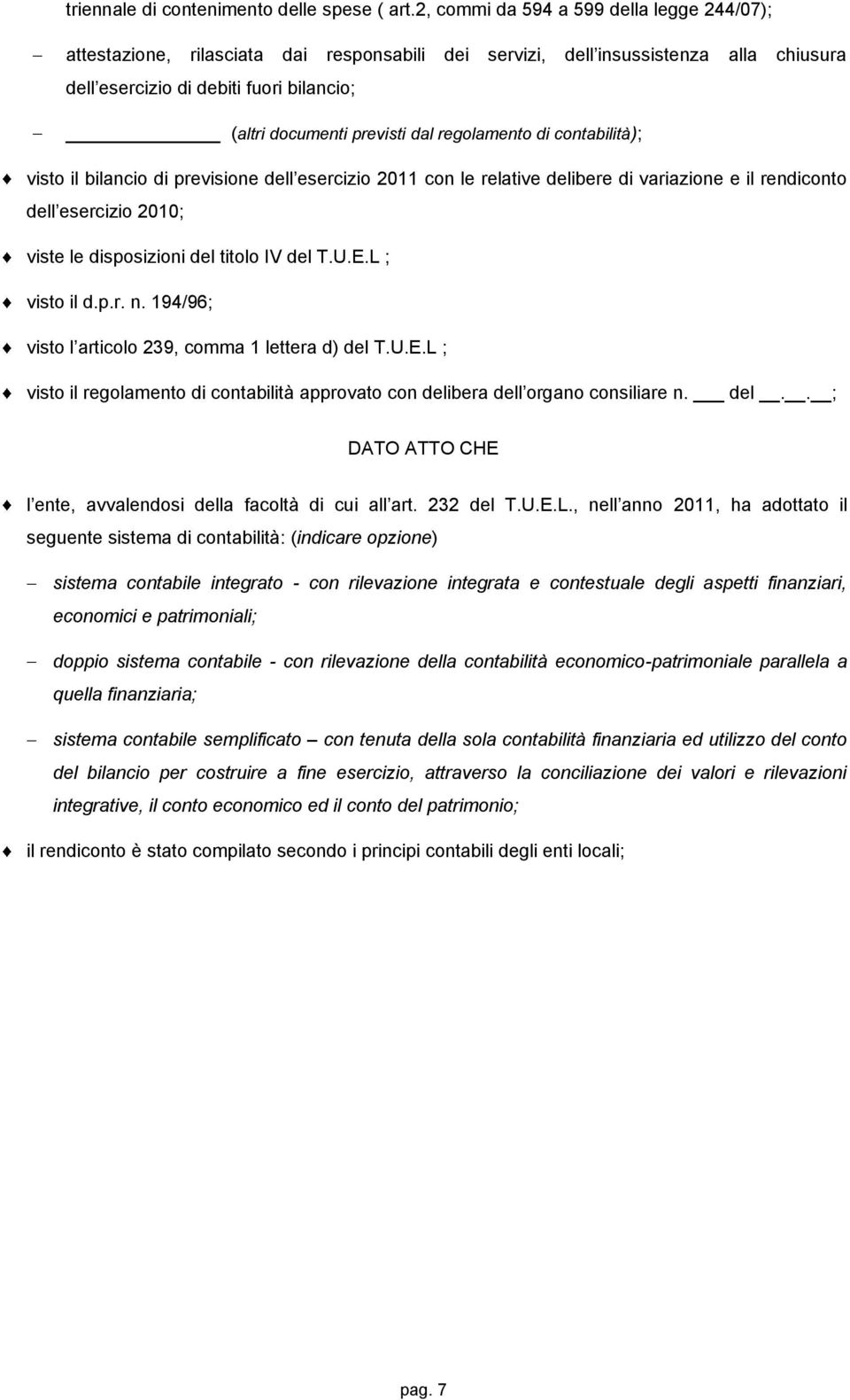 dal regolamento di contabilità); visto il bilancio di previsione dell esercizio 2011 con le relative delibere di variazione e il rendiconto dell esercizio 2010; viste le disposizioni del titolo IV