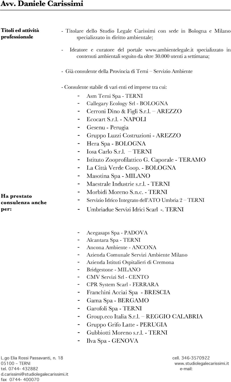 000 utenti a settimana; - Già consulente della Provincia di Terni Servizio Ambiente Ha prestato consulenza anche per: - Consulente stabile di vari enti ed imprese tra cui: - Asm Terni Spa - TERNI -