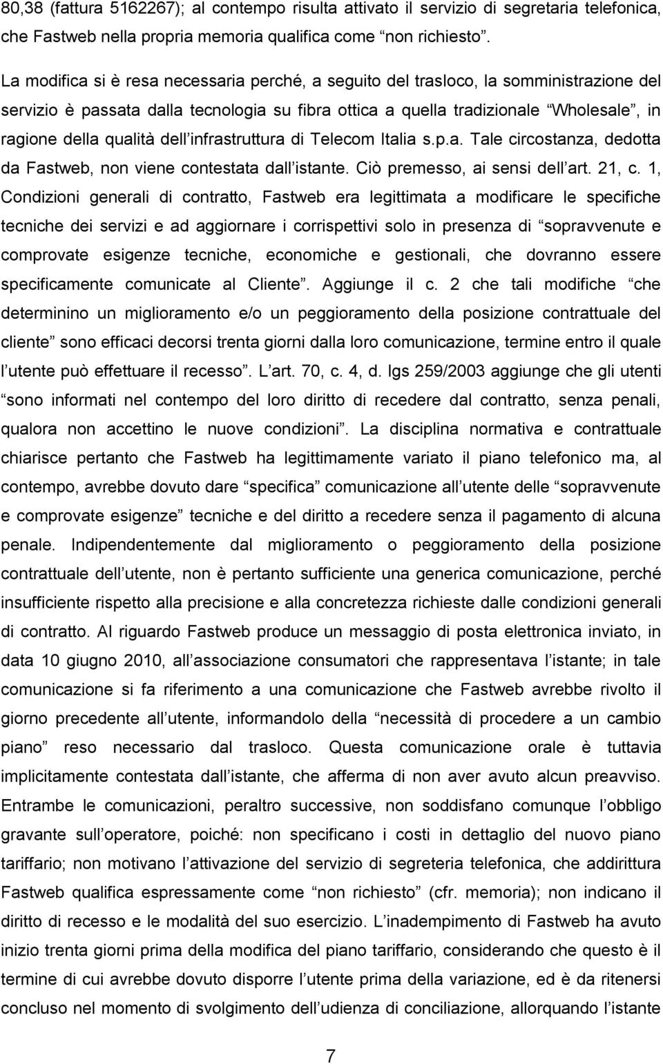 dell infrastruttura di Telecom Italia s.p.a. Tale circostanza, dedotta da Fastweb, non viene contestata dall istante. Ciò premesso, ai sensi dell art. 21, c.