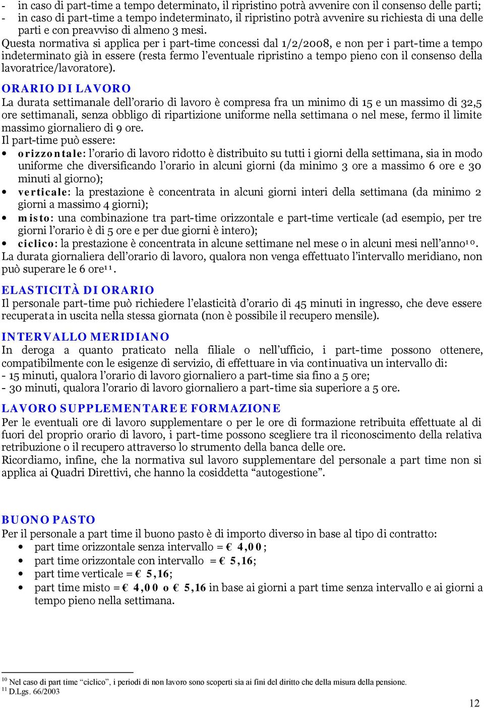 Questa normativa si applica per i part-time concessi dal 1/2/2008, e non per i part-time a tempo indeterminato già in essere (resta fermo l eventuale ripristino a tempo pieno con il consenso della