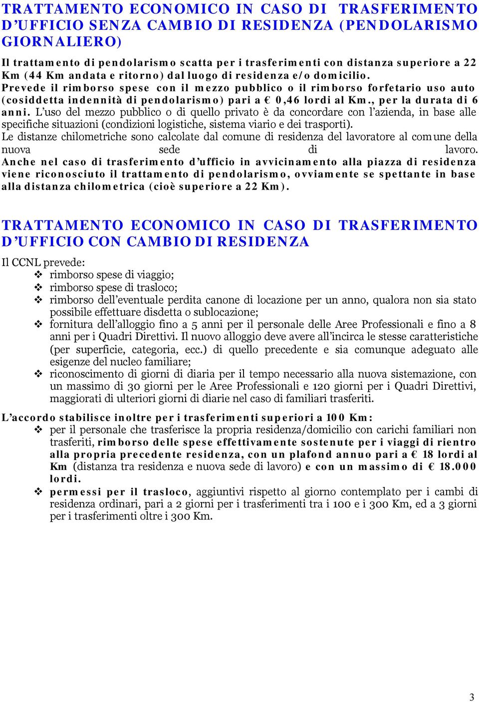 Prevede il rimborso spese con il mezzo pubblico o il rimborso forfetario uso auto (cosiddetta indennità di pendolarismo) pari a 0,46 lordi al Km., per la durata di 6 anni.