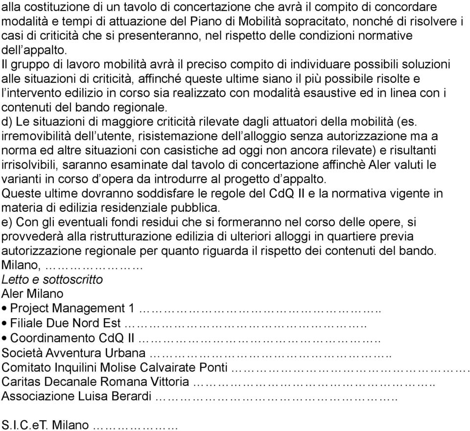 Il gruppo di lavoro mobilità avrà il preciso compito di individuare possibili soluzioni alle situazioni di criticità, affinché queste ultime siano il più possibile risolte e l intervento edilizio in