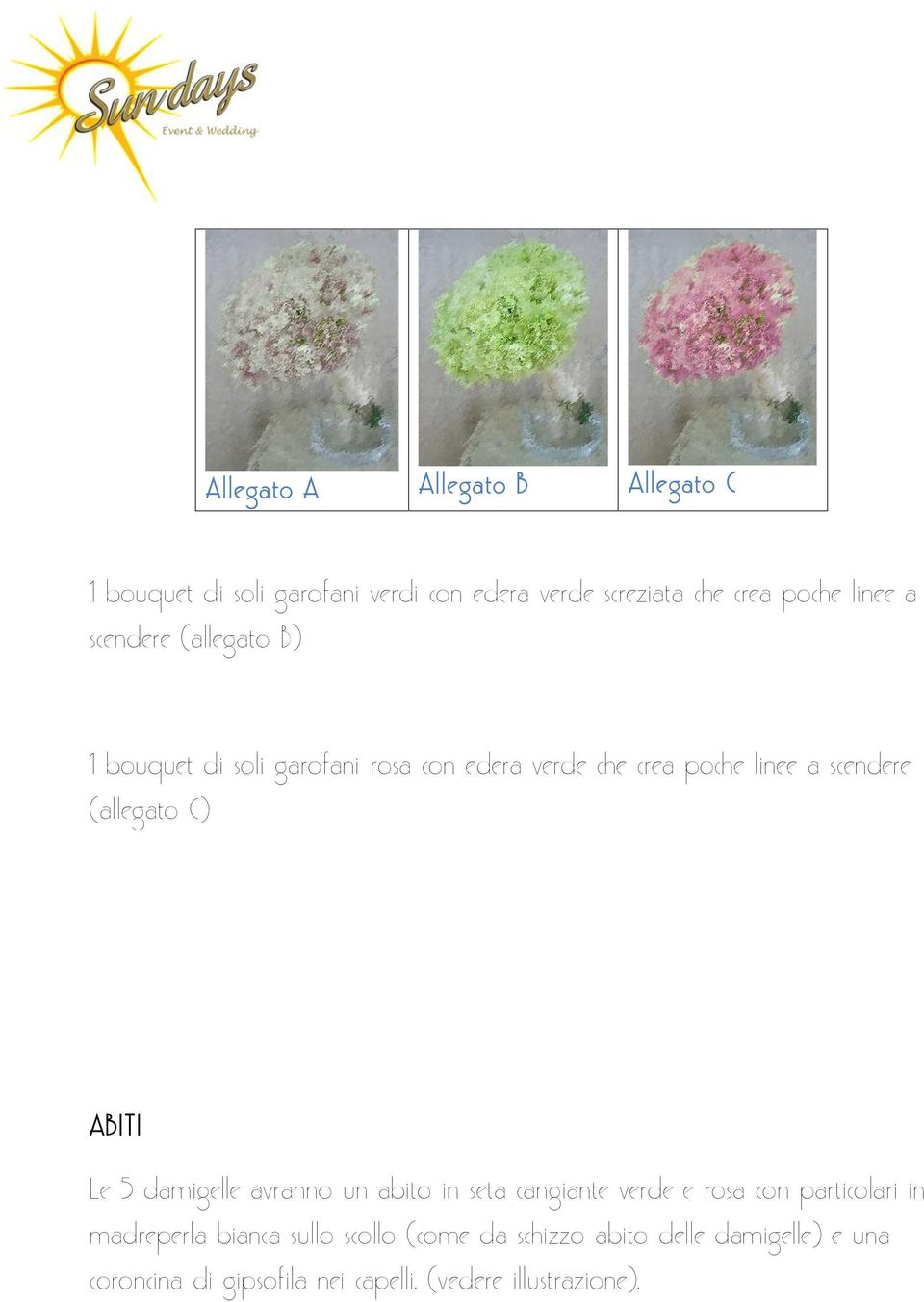 C) ABITI Le 5 damigelle avranno un abito in seta cangiante verde e rosa con particolari in madreperla bianca