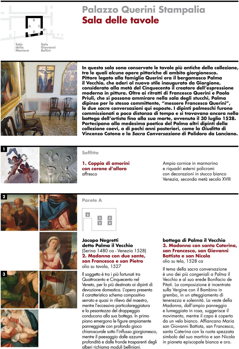 Pittore legato alla famiglia Querini era il bergamasco Palma il Vecchio, che aderì al nuovo stile inaugurato da Giorgione, considerato alla metà del Cinquecento il creatore dell espressione moderna