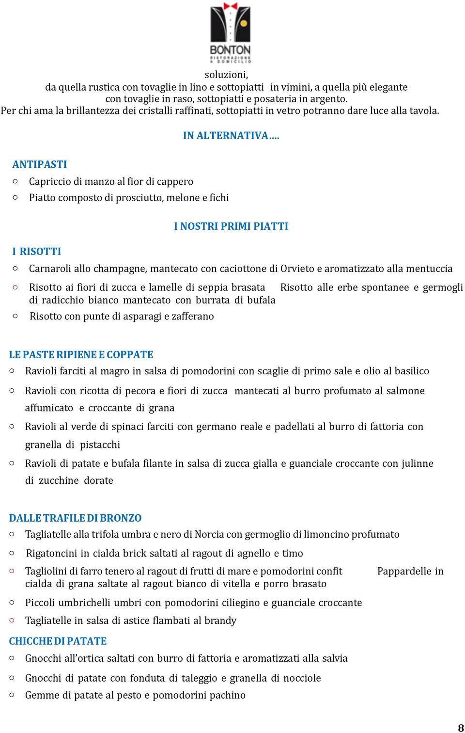 ANTIPASTI Capricci di manz al fir di capper Piatt cmpst di prsciutt, melne e fichi I RISOTTI I NOSTRI PRIMI PIATTI Carnarli all champagne, mantecat cn cacittne di Orviet e armatizzat alla mentuccia