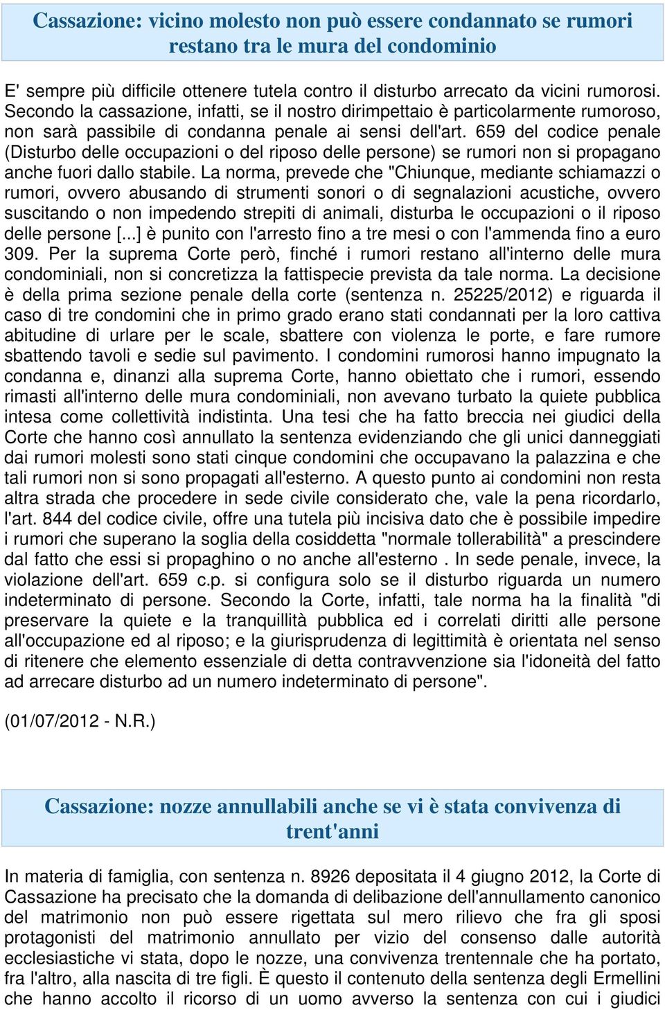 659 del codice penale (Disturbo delle occupazioni o del riposo delle persone) se rumori non si propagano anche fuori dallo stabile.