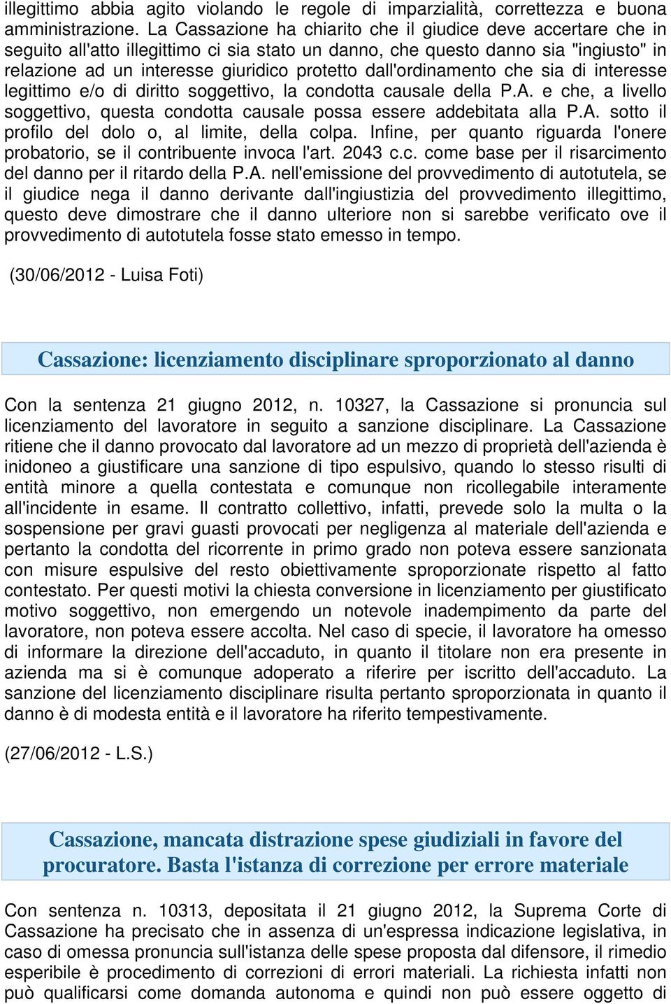 dall'ordinamento che sia di interesse legittimo e/o di diritto soggettivo, la condotta causale della P.A. e che, a livello soggettivo, questa condotta causale possa essere addebitata alla P.A. sotto il profilo del dolo o, al limite, della colpa.