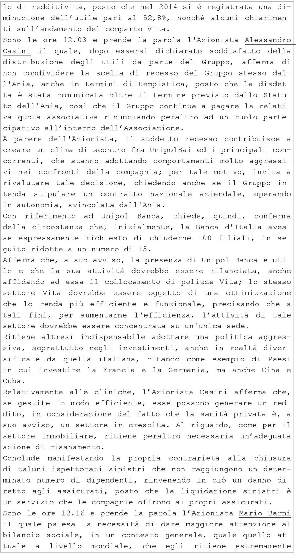 del Gruppo stesso dall'ania, anche in termini di tempistica, posto che la disdetta è stata comunicata oltre il termine previsto dallo Statuto dell Ania, così che il Gruppo continua a pagare la