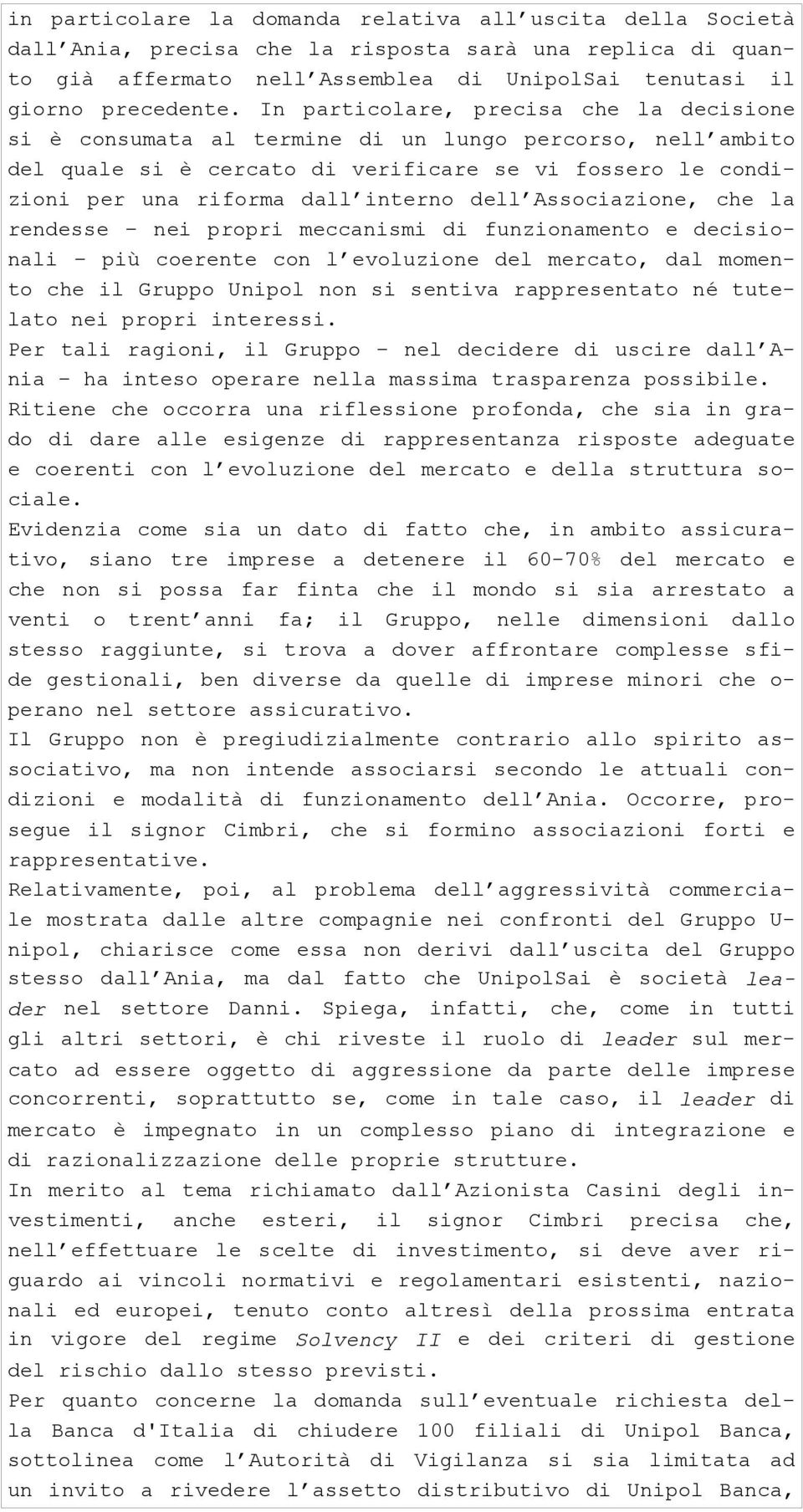 Associazione, che la rendesse nei propri meccanismi di funzionamento e decisionali più coerente con l evoluzione del mercato, dal momento che il Gruppo Unipol non si sentiva rappresentato né tutelato