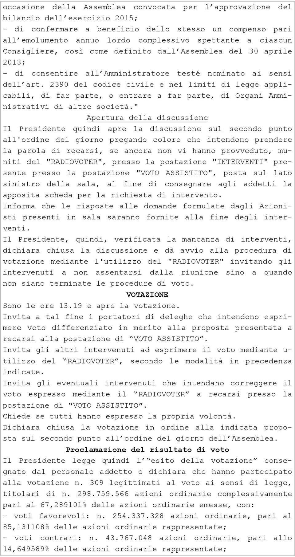 2390 del codice civile e nei limiti di legge applicabili, di far parte, o entrare a far parte, di Organi Amministrativi di altre società.