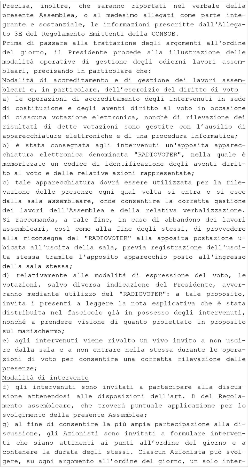 Prima di passare alla trattazione degli argomenti all'ordine del giorno, il Presidente procede alla illustrazione delle modalità operative di gestione degli odierni lavori assembleari, precisando in