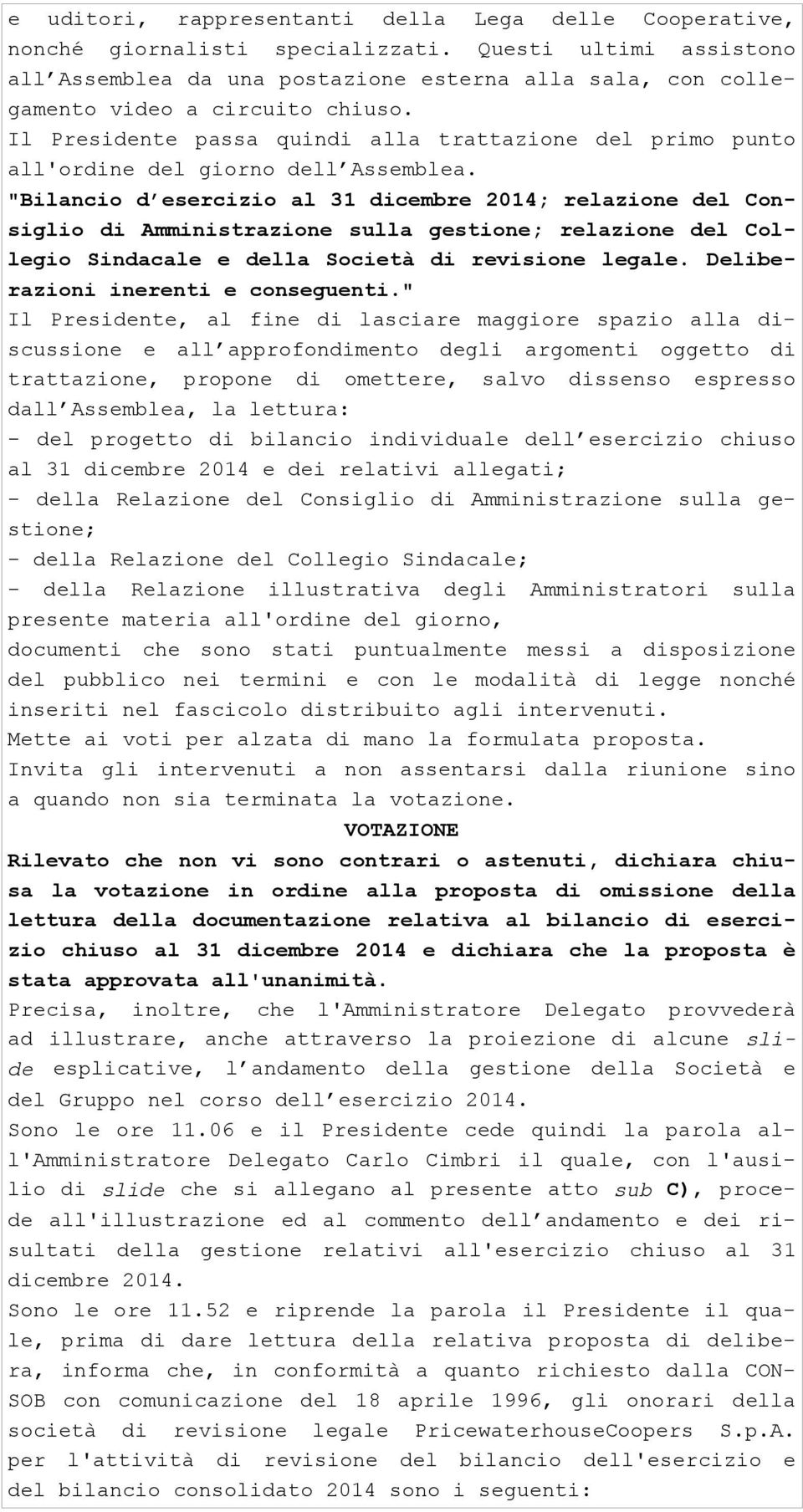 Il Presidente passa quindi alla trattazione del primo punto all'ordine del giorno dell Assemblea.