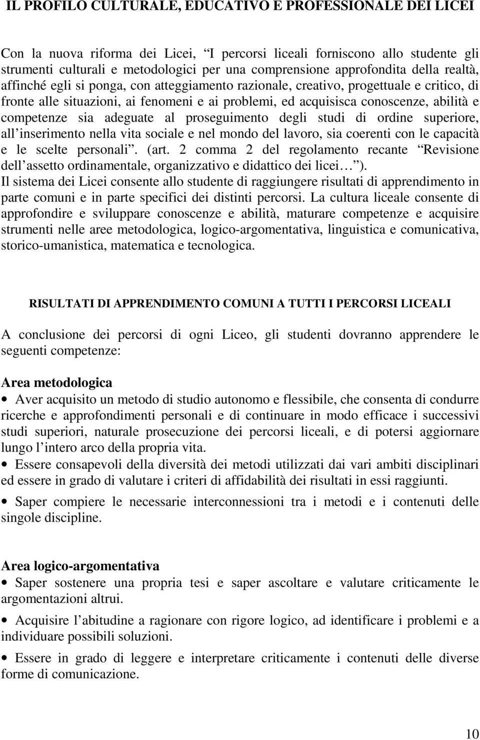 abilità e competenze sia adeguate al proseguimento degli studi di ordine superiore, all inserimento nella vita sociale e nel mondo del lavoro, sia coerenti con le capacità e le scelte personali. (art.