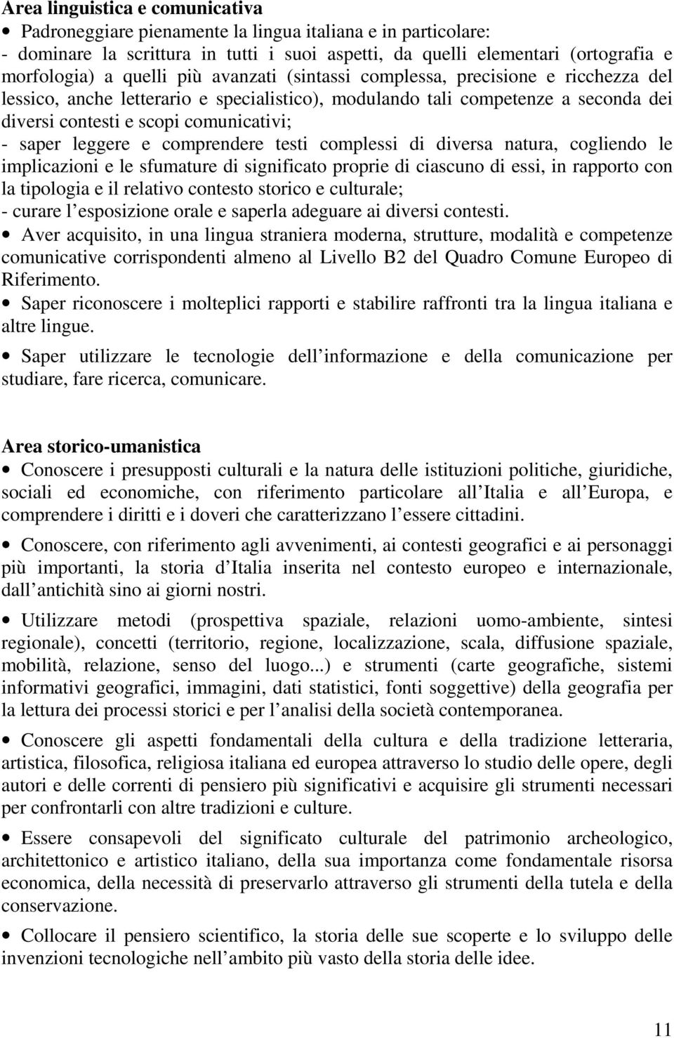 e comprendere testi complessi di diversa natura, cogliendo le implicazioni e le sfumature di significato proprie di ciascuno di essi, in rapporto con la tipologia e il relativo contesto storico e