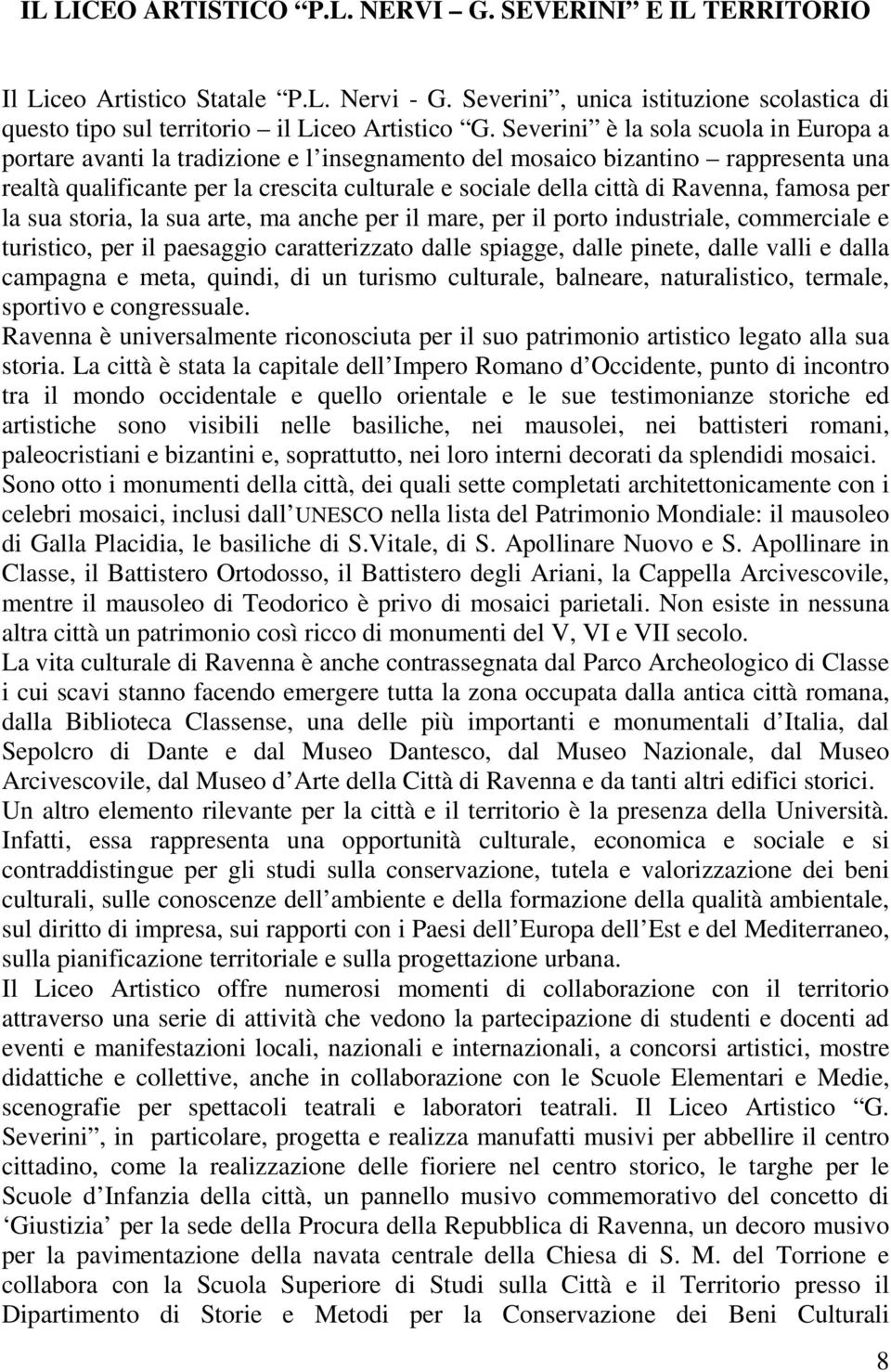 Ravenna, famosa per la sua storia, la sua arte, ma anche per il mare, per il porto industriale, commerciale e turistico, per il paesaggio caratterizzato dalle spiagge, dalle pinete, dalle valli e