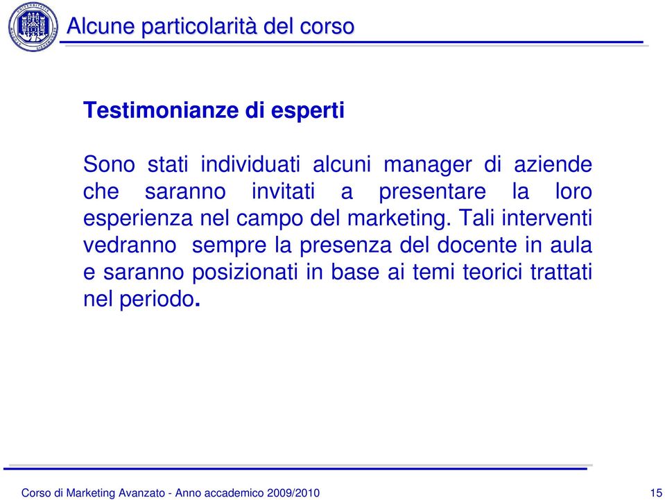 Tali interventi vedranno sempre la presenza del docente in aula e saranno posizionati in base