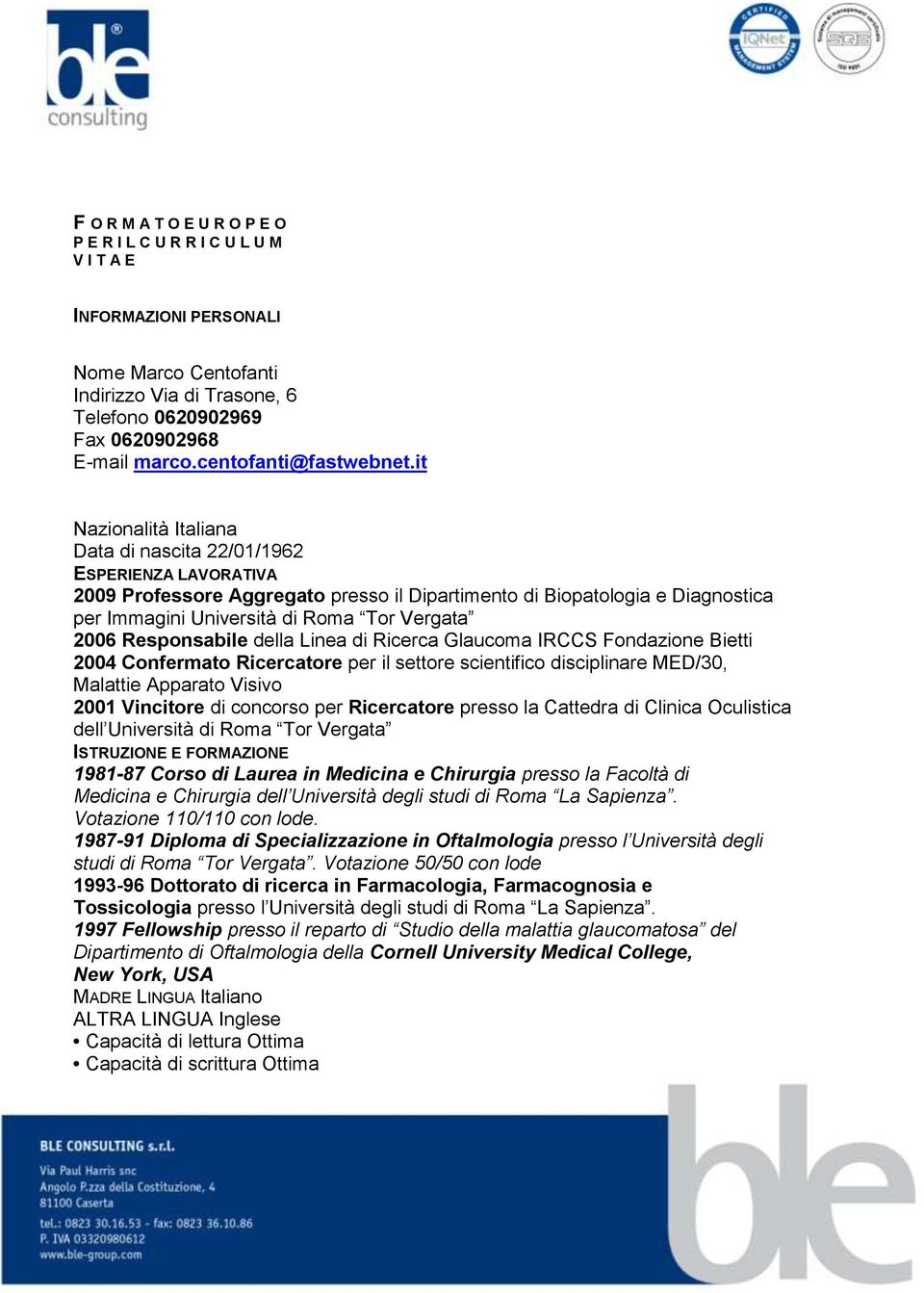 it Nazionalità Italiana Data di nascita 22/01/1962 ESPERIENZA LAVORATIVA 2009 Professore Aggregato presso il Dipartimento di Biopatologia e Diagnostica per Immagini Università di Roma Tor Vergata