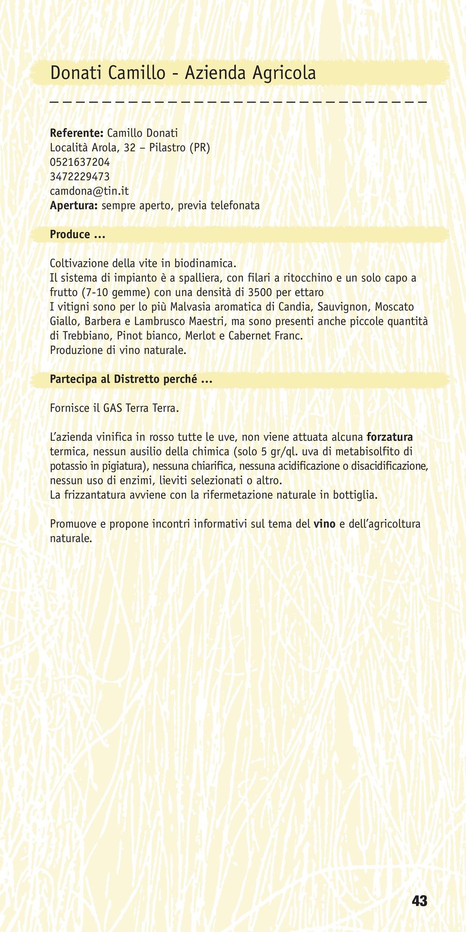 Il sistema di impianto è a spalliera, con filari a ritocchino e un solo capo a frutto (7-10 gemme) con una densità di 3500 per ettaro I vitigni sono per lo più Malvasia aromatica di Candia,