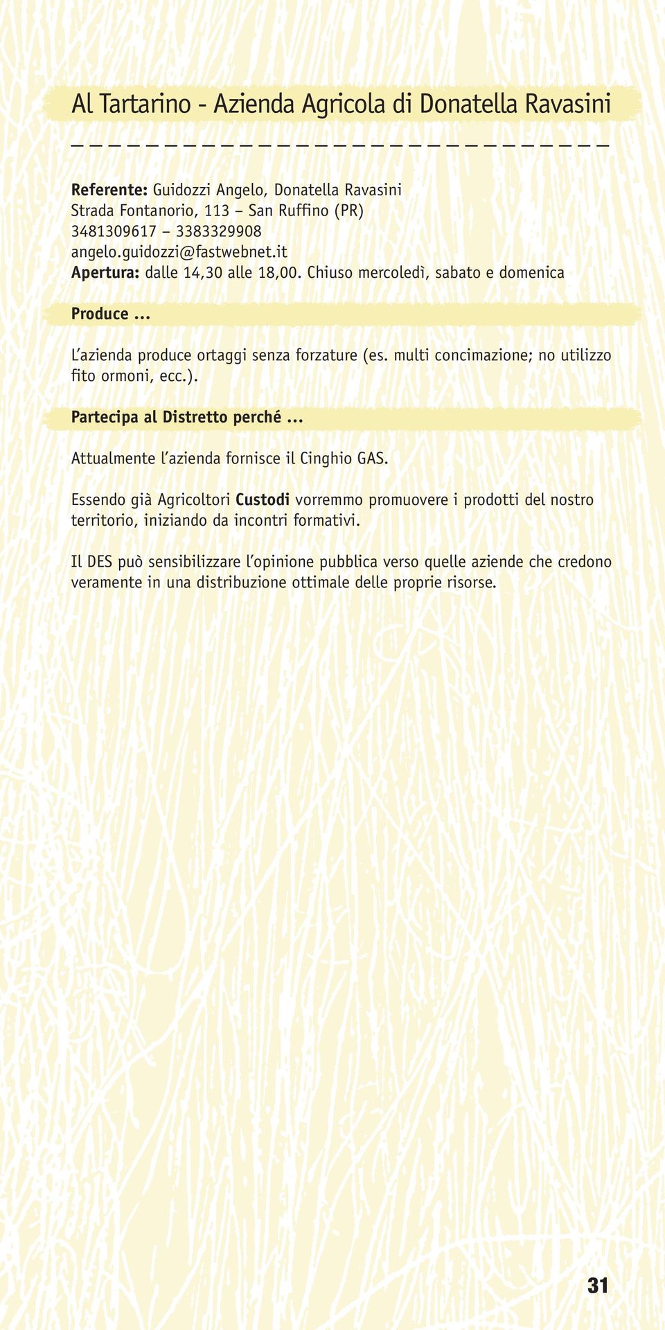 multi concimazione; no utilizzo fito ormoni, ecc.). Attualmente l azienda fornisce il Cinghio GAS.