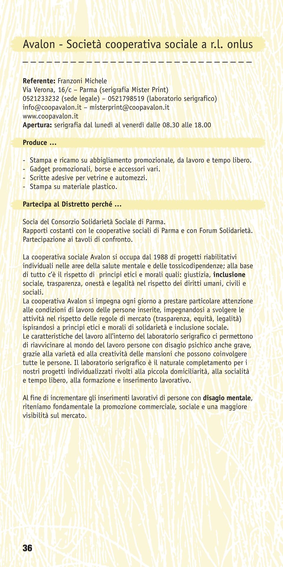 - Gadget promozionali, borse e accessori vari. - Scritte adesive per vetrine e automezzi. - Stampa su materiale plastico. Socia del Consorzio Solidarietà Sociale di Parma.