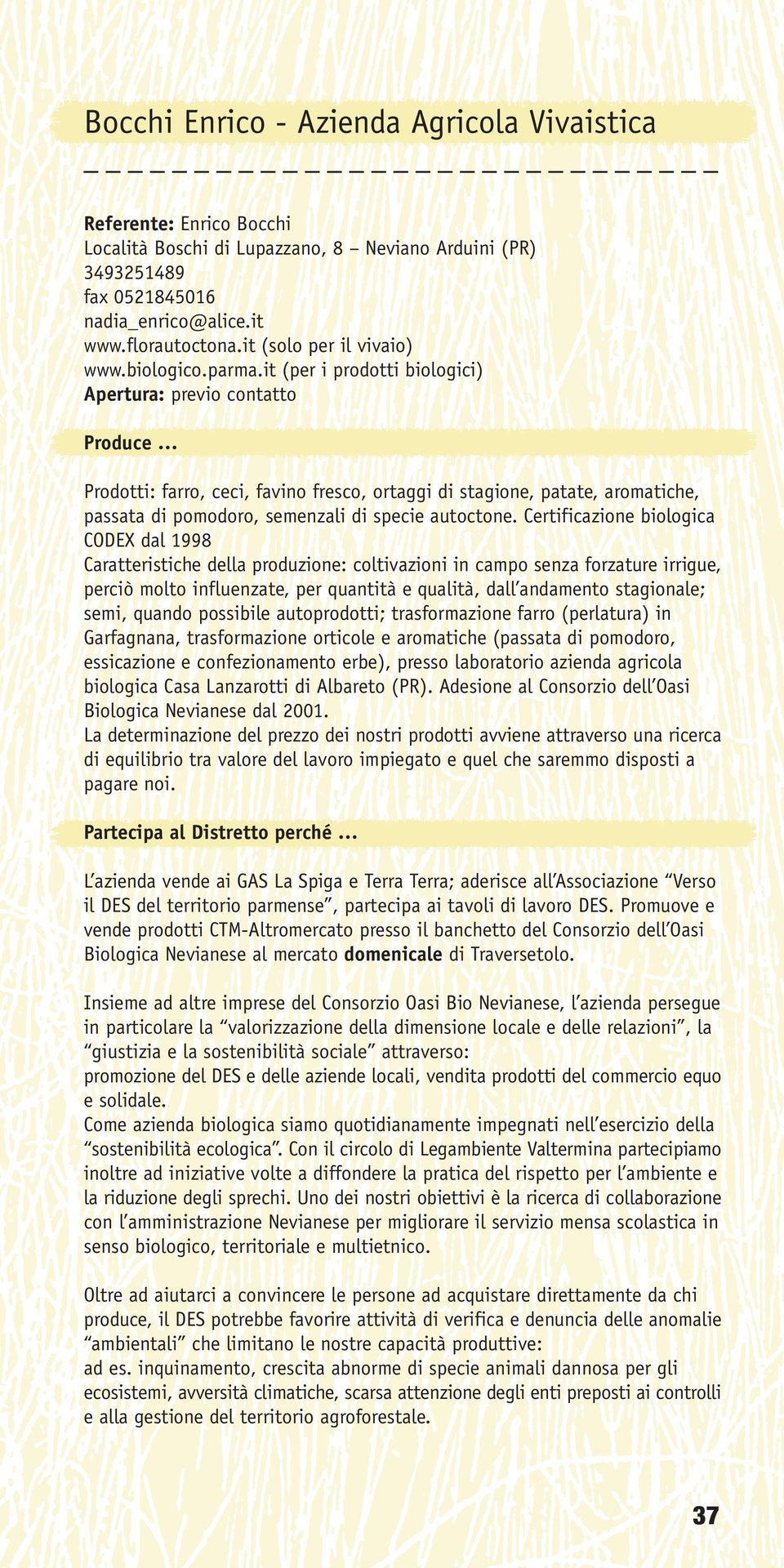 it (per i prodotti biologici) Apertura: previo contatto Prodotti: farro, ceci, favino fresco, ortaggi di stagione, patate, aromatiche, passata di pomodoro, semenzali di specie autoctone.