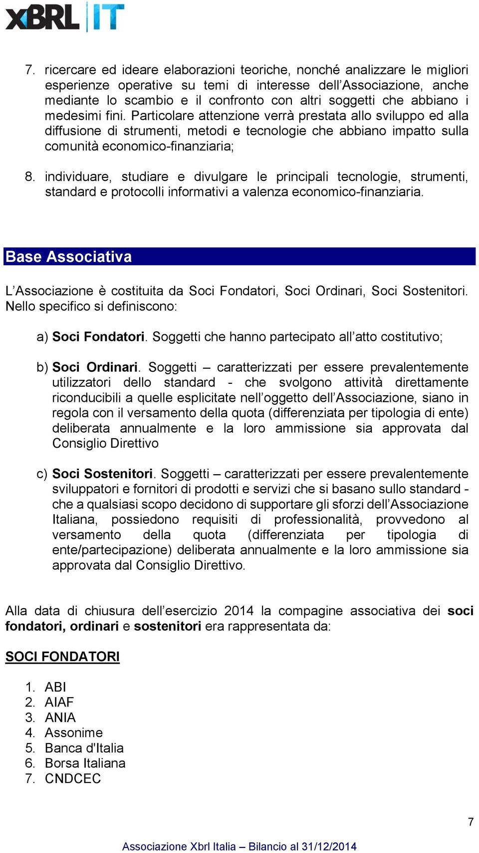 individuare, studiare e divulgare le principali tecnologie, strumenti, standard e protocolli informativi a valenza economico-finanziaria.