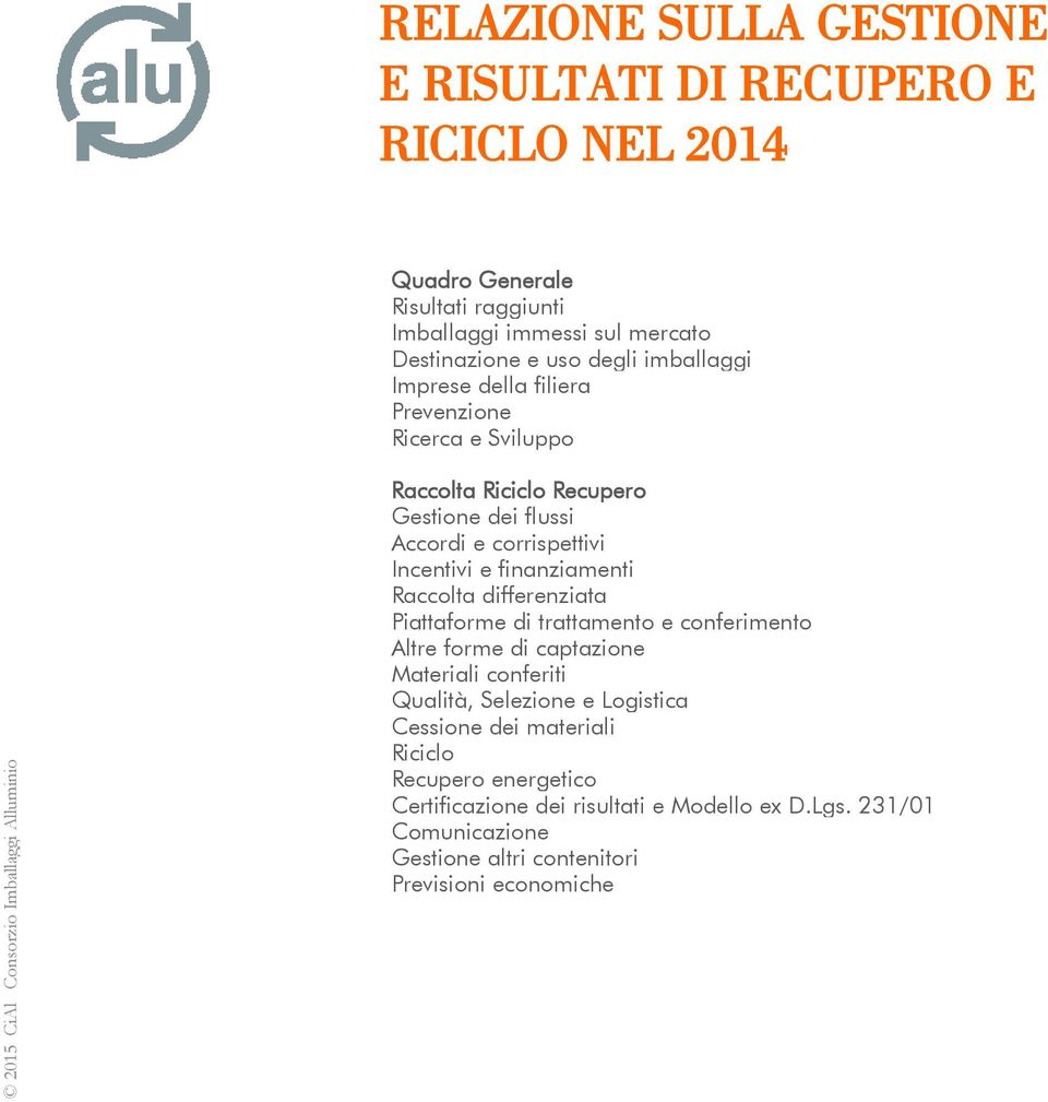 finanziamenti Raccolta differenziata Piattaforme di trattamento e conferimento Altre forme di captazione Materiali conferiti Qualità, Selezione e Logistica