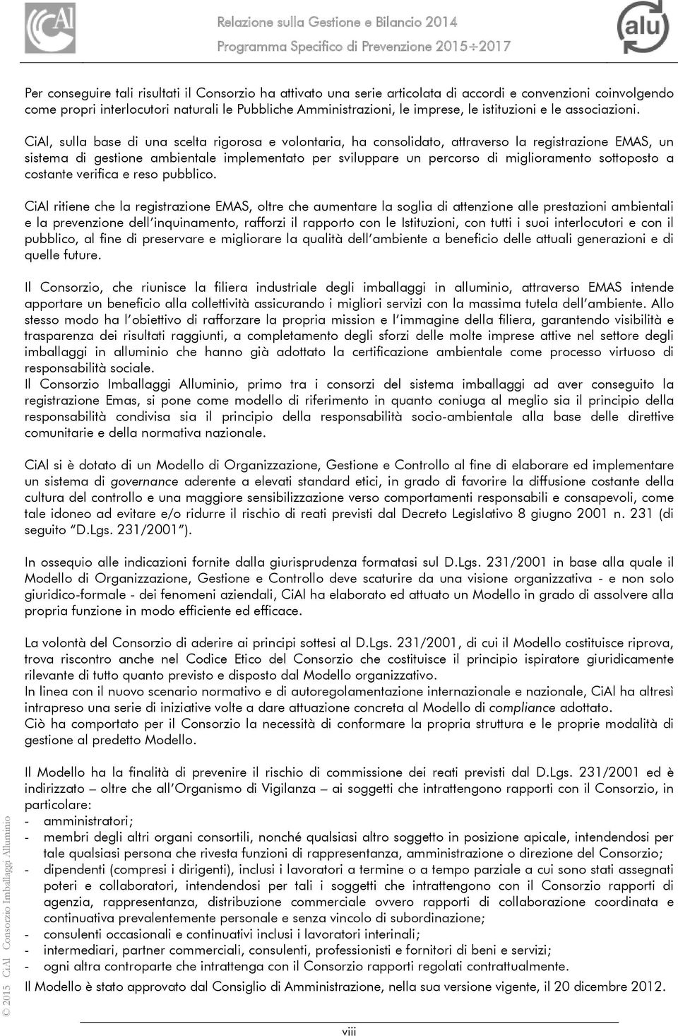 CiAl, sulla base di una scelta rigorosa e volontaria, ha consolidato, attraverso la registrazione EMAS, un sistema di gestione ambientale implementato per sviluppare un percorso di miglioramento