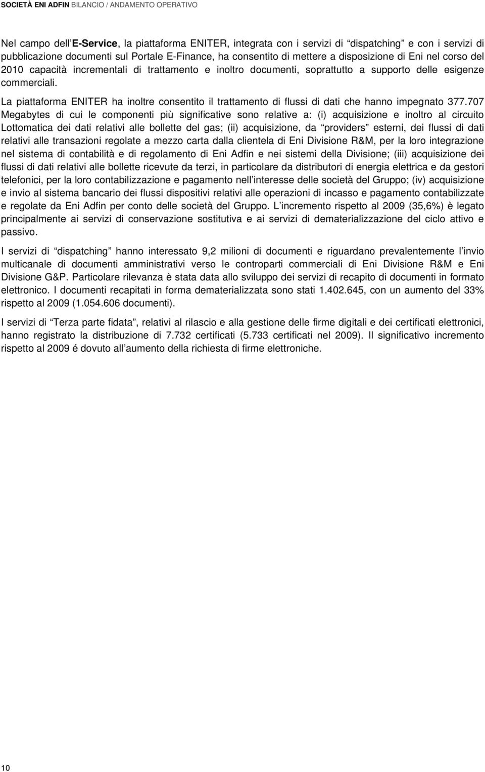 La piattaforma ENITER ha inoltre consentito il trattamento di flussi di dati che hanno impegnato 377.