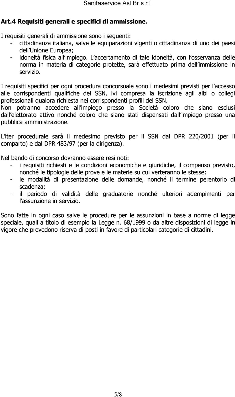 L accertamento di tale idoneità, con l osservanza delle norma in materia di categorie protette, sarà effettuato prima dell immissione in servizio.