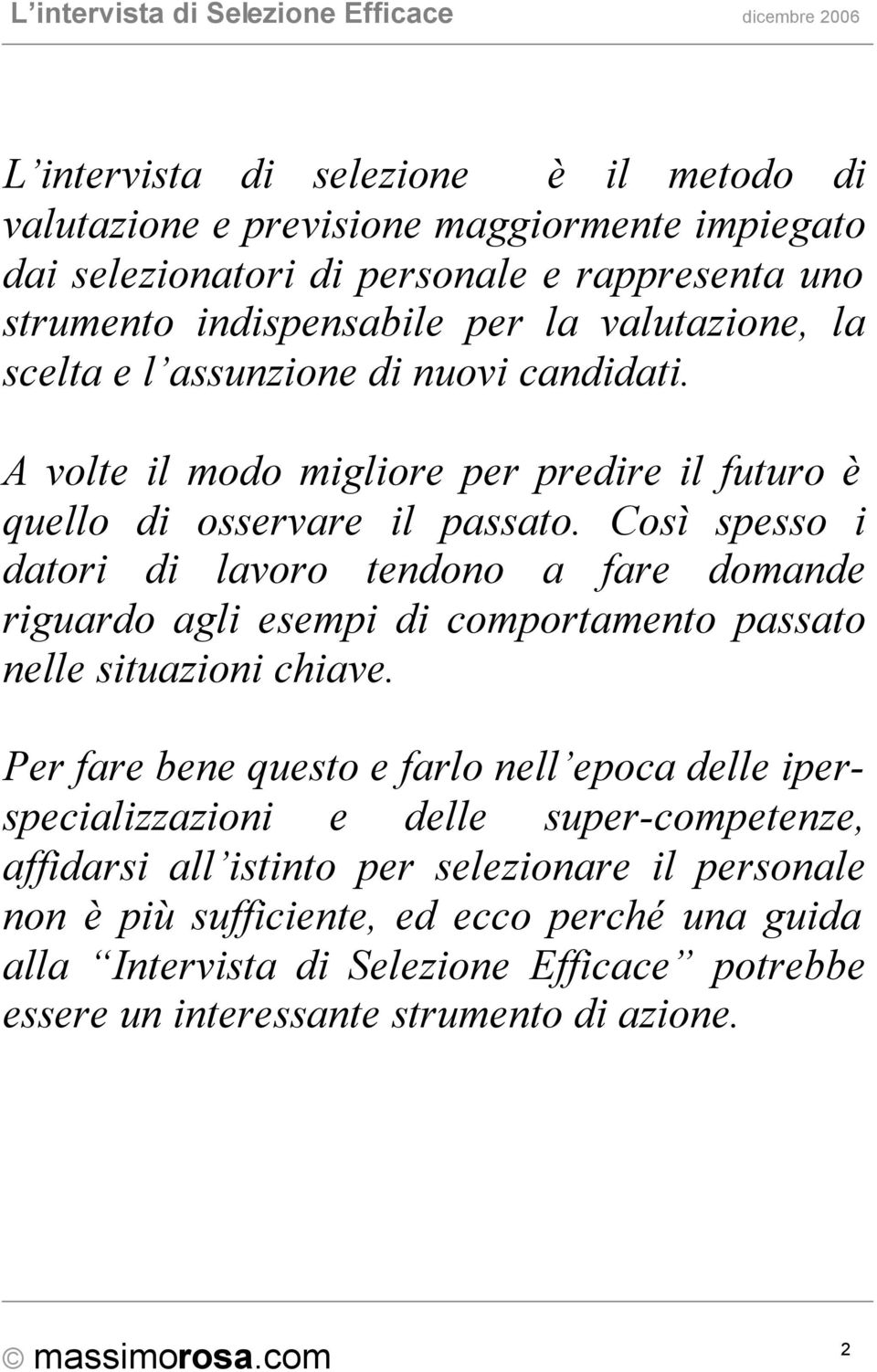 Così spesso i datori di lavoro tendono a fare domande riguardo agli esempi di comportamento passato nelle situazioni chiave.