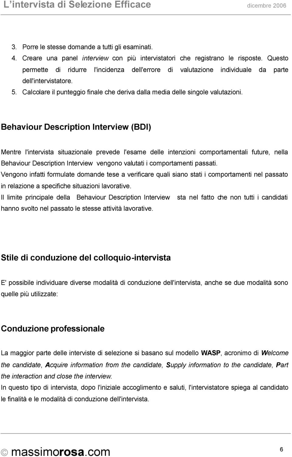 Behaviour Description Interview (BDI) Mentre l'intervista situazionale prevede l'esame delle intenzioni comportamentali future, nella Behaviour Description Interview vengono valutati i comportamenti