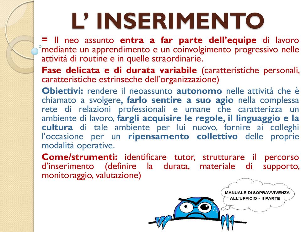 farlo sentire a suo agio nella complessa rete di relazioni professionali e umane che caratterizza un ambiente di lavoro, fargli acquisire le regole, il linguaggio e la cultura di tale ambiente per