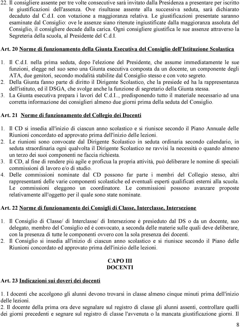 Le giustificazioni presentate saranno esaminate dal Consiglio: ove le assenze siano ritenute ingiustificate dalla maggioranza assoluta del Consiglio, il consigliere decade dalla carica.