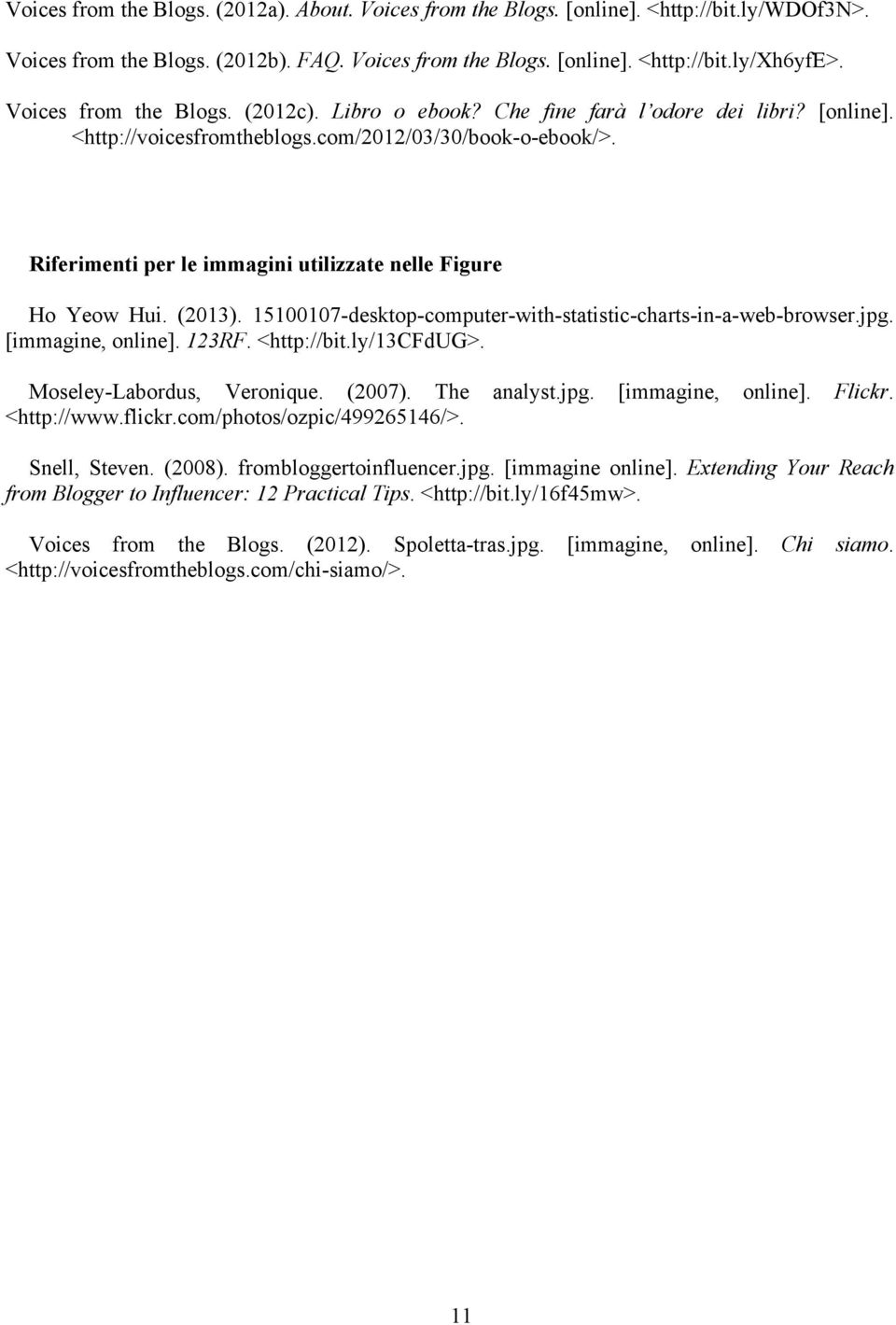 Riferimenti per le immagini utilizzate nelle Figure Ho Yeow Hui. (2013). 15100107-desktop-computer-with-statistic-charts-in-a-web-browser.jpg. [immagine, online]. 123RF. <http://bit.ly/13cfdug>.