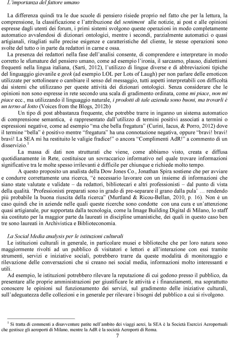 parzialmente automatici o quasi artigianali, ritagliati sulle precise esigenze e caratteristiche del cliente, le stesse operazioni sono svolte del tutto o in parte da redattori in carne e ossa.