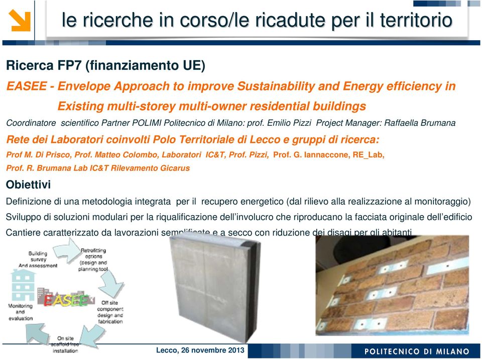 Emilio Pizzi Project Manager: Raffaella Brumana Rete dei Laboratori coinvolti Polo Territoriale di Lecco e gruppi di ricerca: Prof M. Di Prisco, Prof. Matteo Colombo, Laboratori IC&T, Prof.