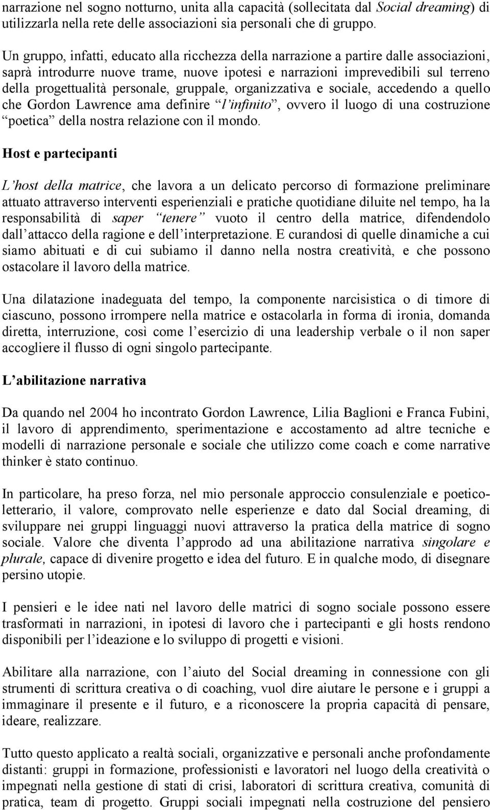 personale, gruppale, organizzativa e sociale, accedendo a quello che Gordon Lawrence ama definire l infinito, ovvero il luogo di una costruzione poetica della nostra relazione con il mondo.