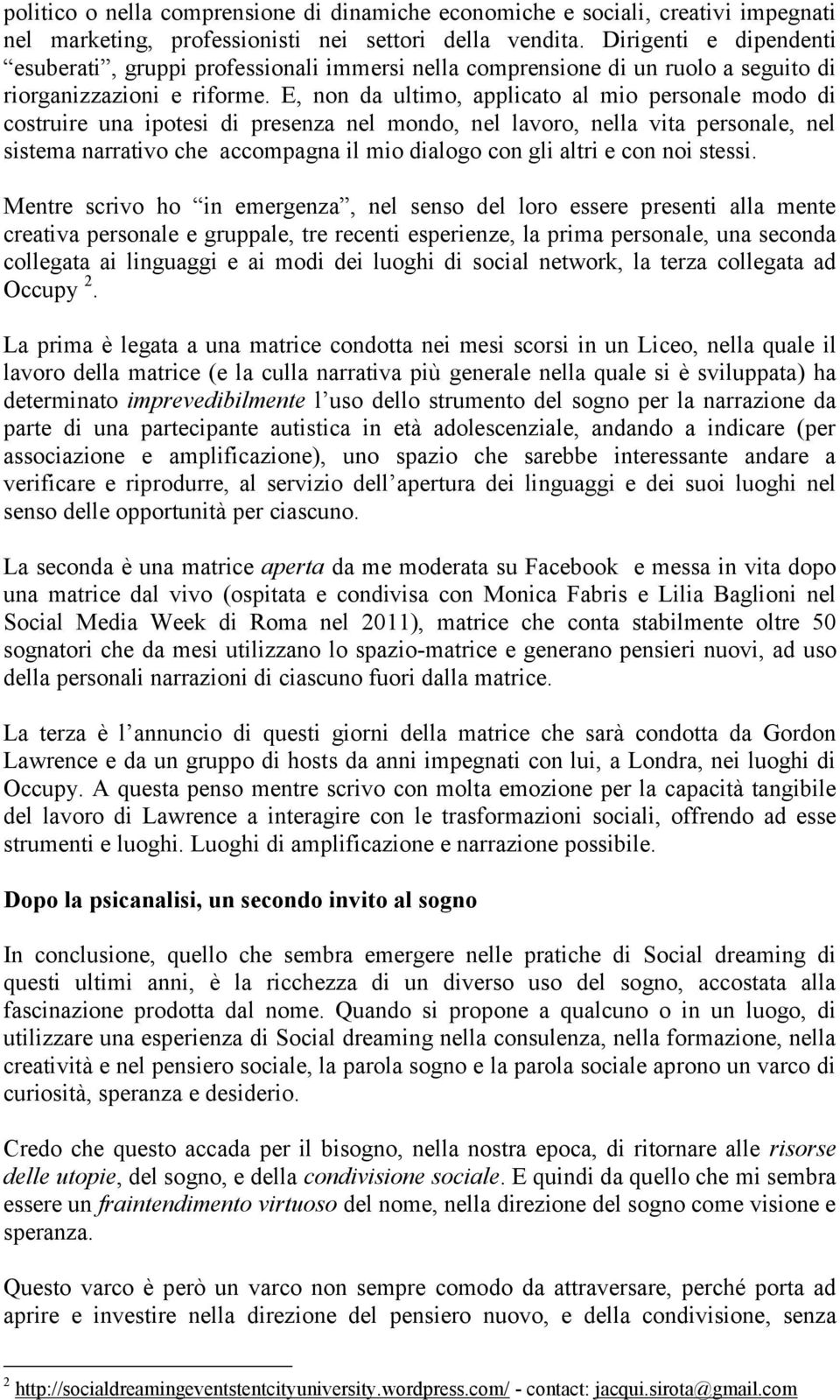 E, non da ultimo, applicato al mio personale modo di costruire una ipotesi di presenza nel mondo, nel lavoro, nella vita personale, nel sistema narrativo che accompagna il mio dialogo con gli altri e