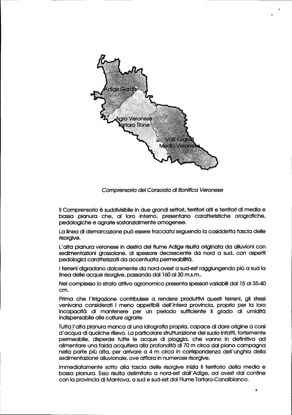 L'it pinur vernese in destr del fiume Adigerisultrigint d lluvini n sedimentzini grsslne, di spessre deresente d nrd sud, n spetti pedlgii rtterizzti d entut permebilità.