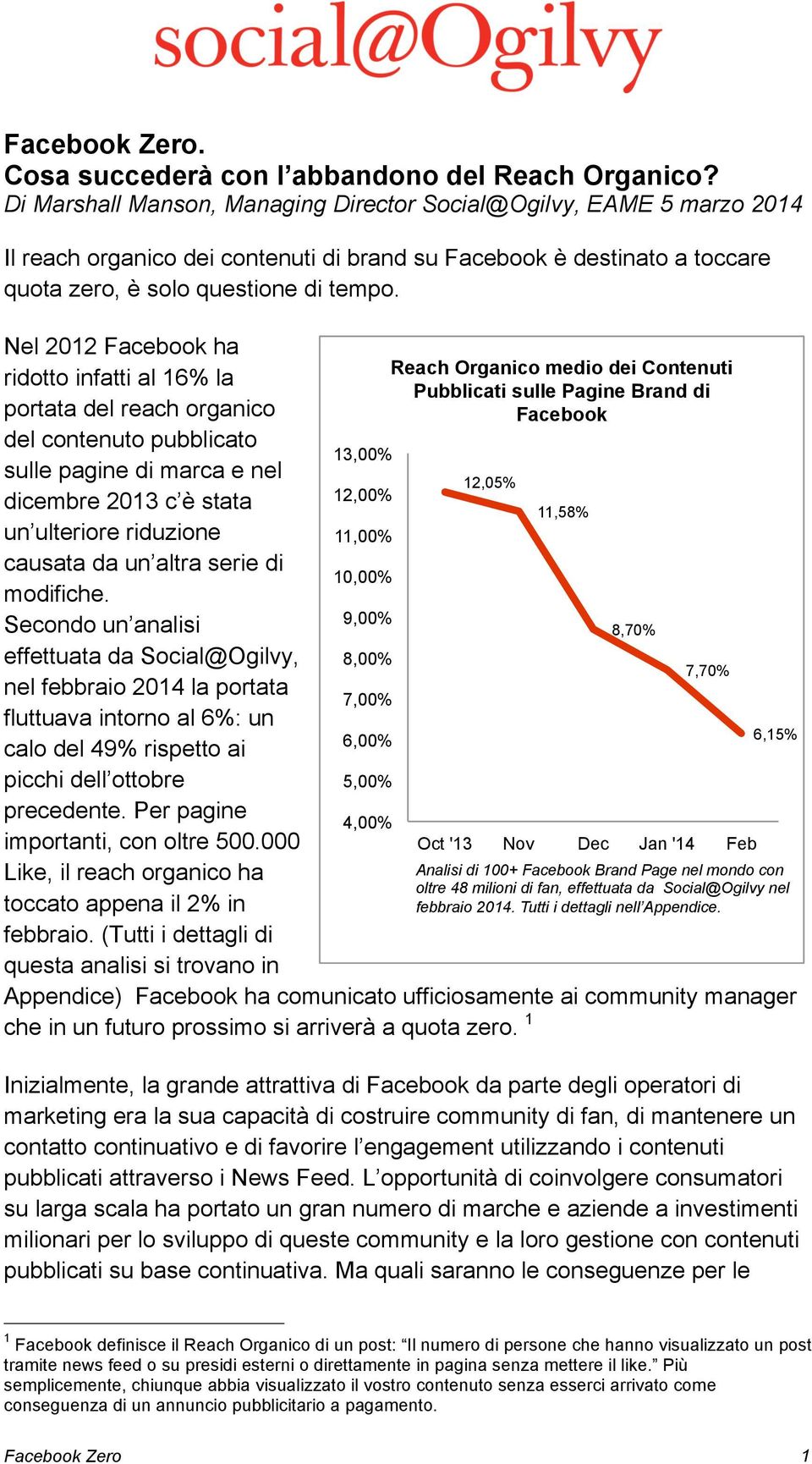 Nel 2012 Facebook ha ridotto infatti al 16% la portata del reach organico del contenuto pubblicato sulle pagine di marca e nel dicembre 2013 c è stata un ulteriore riduzione causata da un altra serie