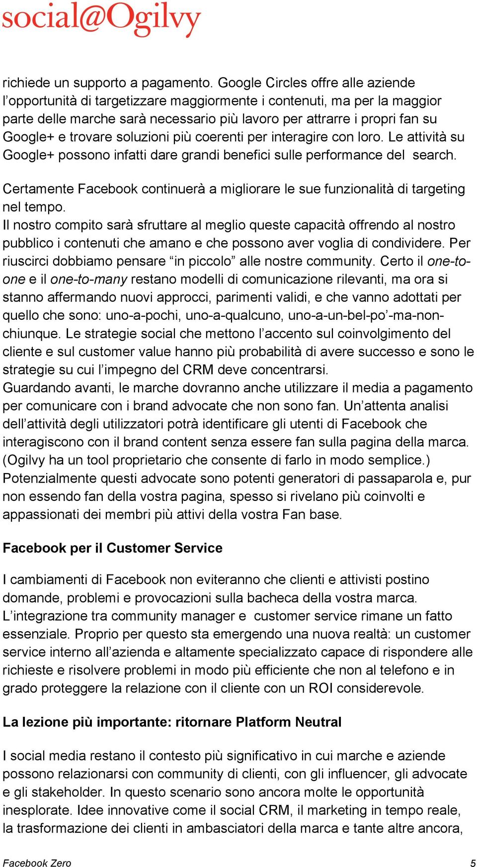 trovare soluzioni più coerenti per interagire con loro. Le attività su Google+ possono infatti dare grandi benefici sulle performance del search.