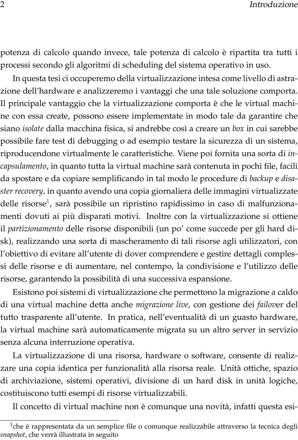 Il principale vantaggio che la virtualizzazione comporta è che le virtual machine con essa create, possono essere implementate in modo tale da garantire che siano isolate dalla macchina fisica, si