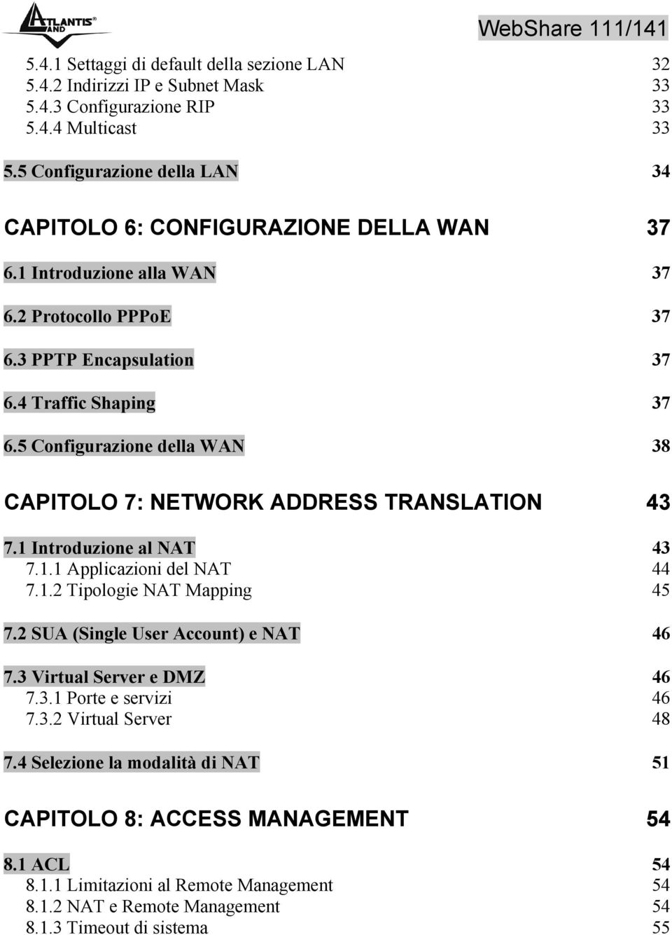 5 Configurazione della WAN 38 CAPITOLO 7: NETWORK ADDRESS TRANSLATION 43 7.1 Introduzione al NAT 43 7.1.1 Applicazioni del NAT 44 7.1.2 Tipologie NAT Mapping 45 7.