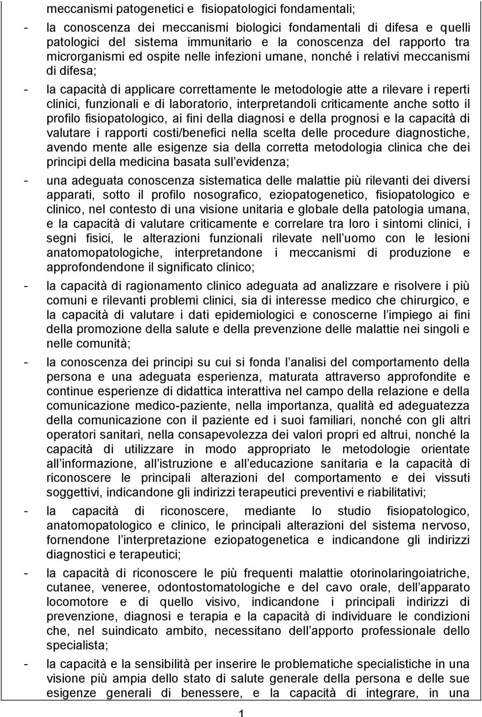 laboratorio, interpretandoli criticamente anche sotto il profilo fisiopatologico, ai fini della diagnosi e della prognosi e la capacità di valutare i rapporti costi/benefici nella scelta delle