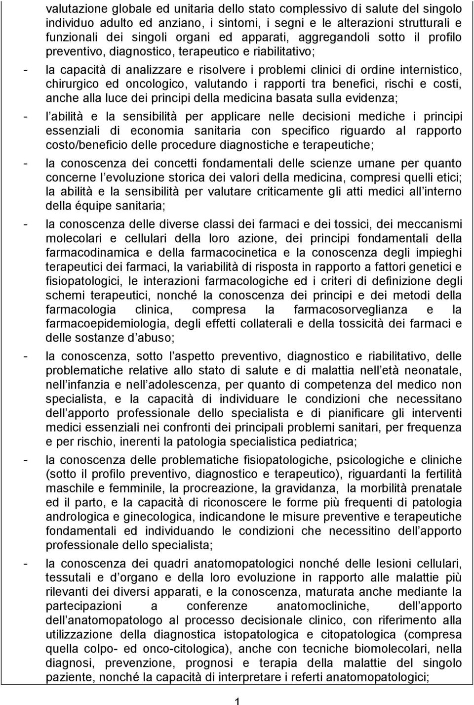 valutando i rapporti tra benefici, rischi e costi, anche alla luce dei principi della medicina basata sulla evidenza; - l abilità e la sensibilità per applicare nelle decisioni mediche i principi