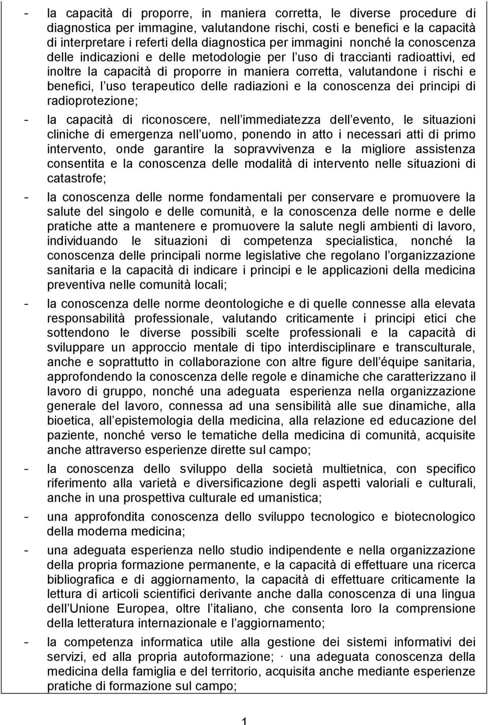 terapeutico delle radiazioni e la conoscenza dei principi di radioprotezione; - la capacità di riconoscere, nell immediatezza dell evento, le situazioni cliniche di emergenza nell uomo, ponendo in