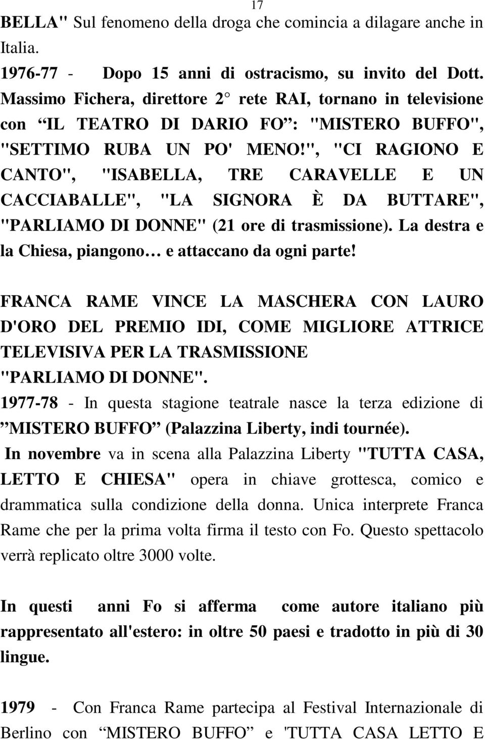 ", "CI RAGIONO E CANTO", "ISABELLA, TRE CARAVELLE E UN CACCIABALLE", "LA SIGNORA È DA BUTTARE", "PARLIAMO DI DONNE" (21 ore di trasmissione). La destra e la Chiesa, piangono e attaccano da ogni parte!