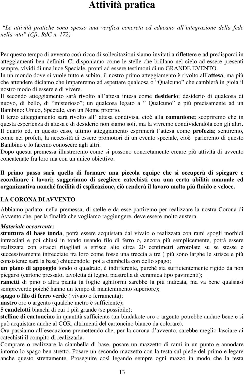 Ci disponiamo come le stelle che brillano nel cielo ad essere presenti sempre, vividi di una luce Speciale, pronti ad essere testimoni di un GRANDE EVENTO.