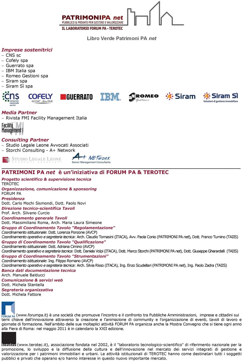 Organizzazione, comunicazione & sponsoring FORUM PA Presidenza Dott. Carlo Mochi Sismondi, Dott. Paolo Novi Direzione tecnico-scientifica Tavoli Prof. Arch.